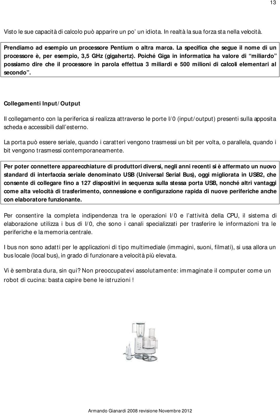 Poiché Giga in informatica ha valore di miliardo possiamo dire che il processore in parola effettua 3 miliardi e 500 milioni di calcoli elementari al secondo.