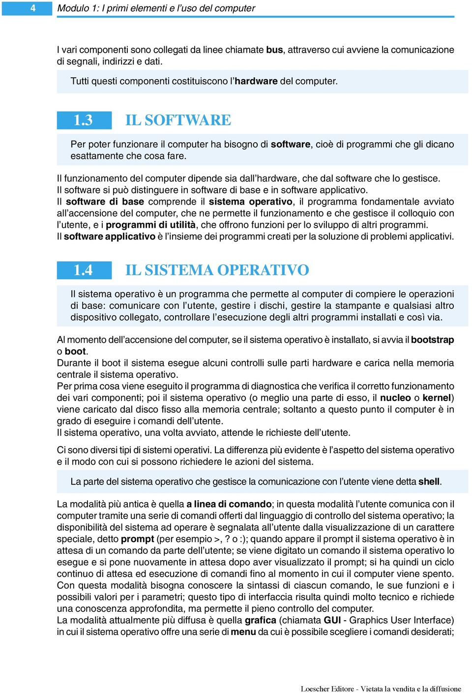 Il funzionamento del computer dipende sia dall hardware, che dal software che lo gestisce. Il software si può distinguere in software di base e in software applicativo.