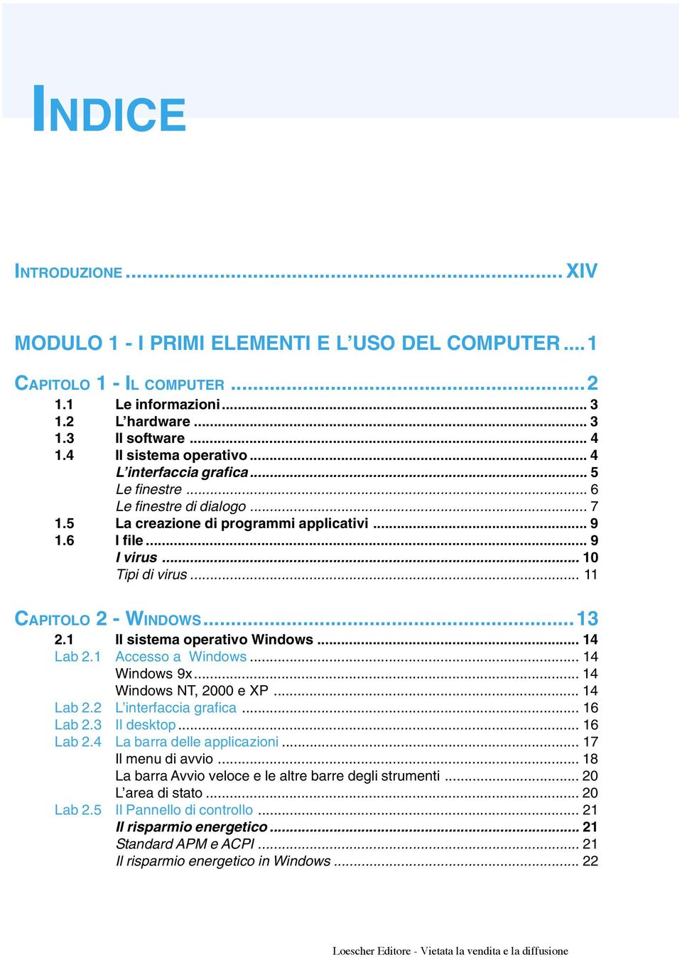 1 Il sistema operativo Windows... 14 Lab 2.1 Accesso a Windows... 14 Windows 9x... 14 Windows NT, 2000 e XP... 14 Lab 2.2 L interfaccia grafica... 16 Lab 2.3 Il desktop... 16 Lab 2.4 La barra delle applicazioni.