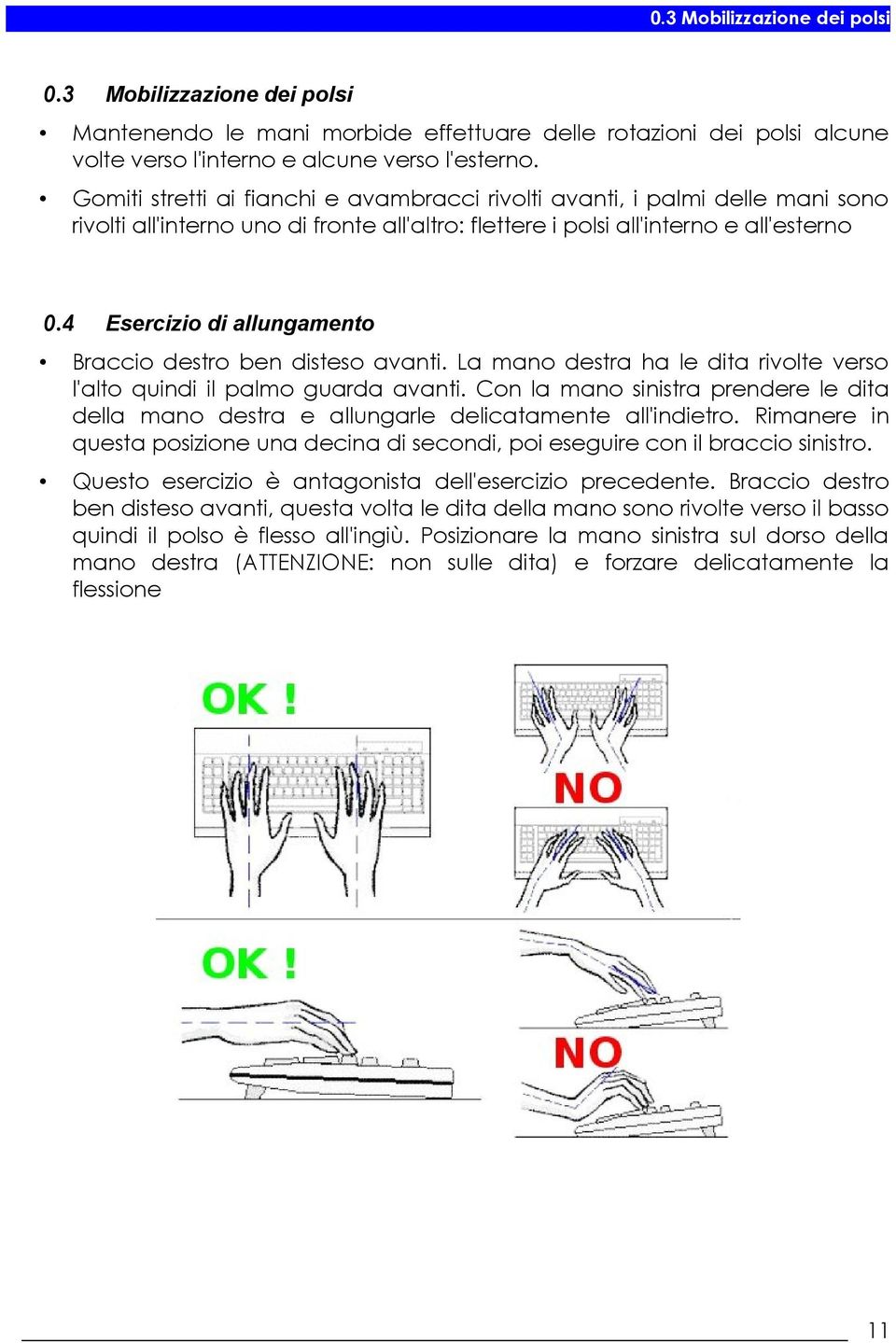 4 Esercizio di allungamento Braccio destro ben disteso avanti. La mano destra ha le dita rivolte verso l'alto quindi il palmo guarda avanti.