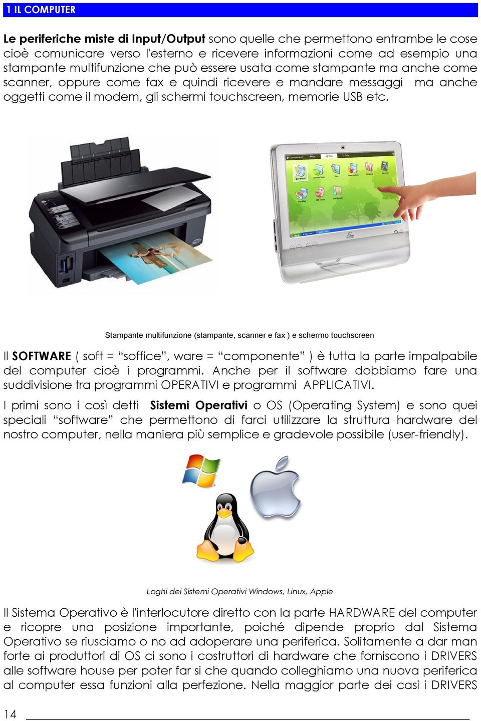 Stampante multifunzione (stampante, scanner e fax ) e schermo touchscreen Il SOFTWARE ( soft = soffice, ware = componente ) è tutta la parte impalpabile del computer cioè i programmi.