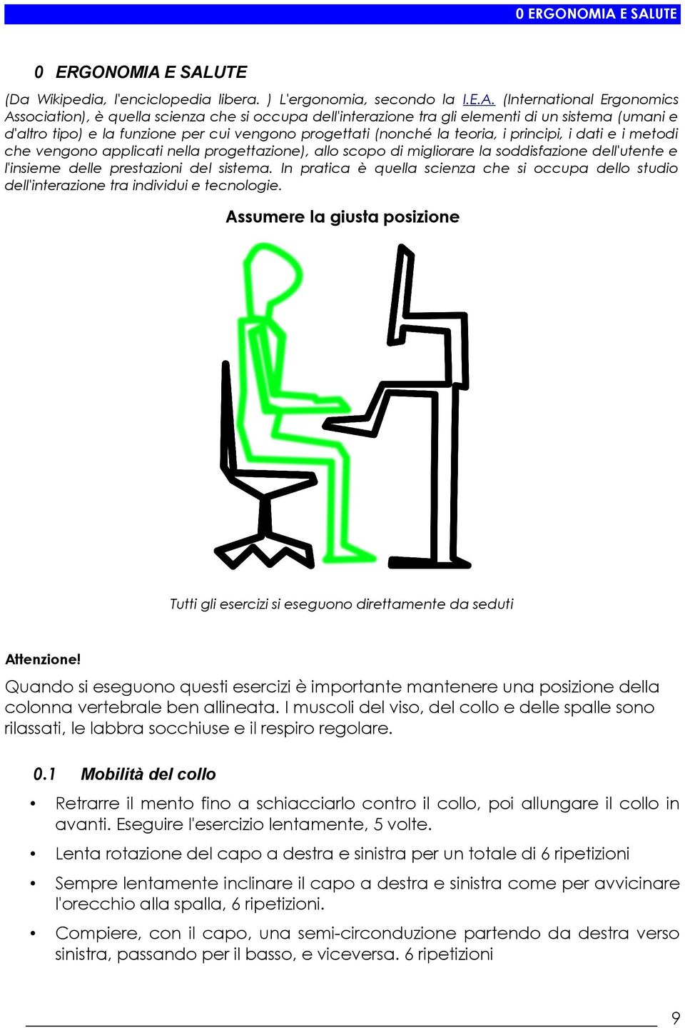 sistema (umani e d'altro tipo) e la funzione per cui vengono progettati (nonché la teoria, i principi, i dati e i metodi che vengono applicati nella progettazione), allo scopo di migliorare la