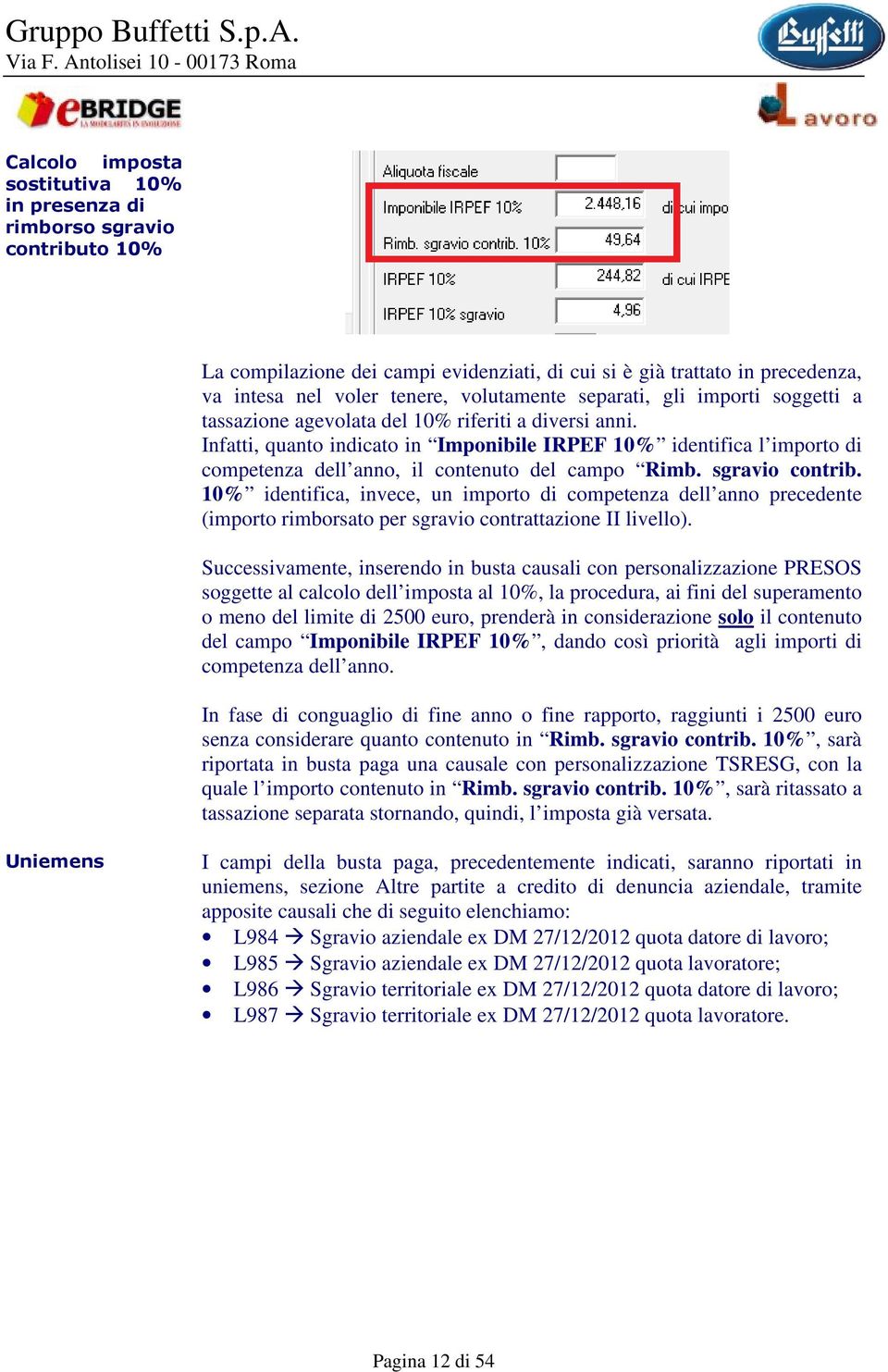 Infatti, quanto indicato in Imponibile IRPEF 10% identifica l importo di competenza dell anno, il contenuto del campo Rimb. sgravio contrib.