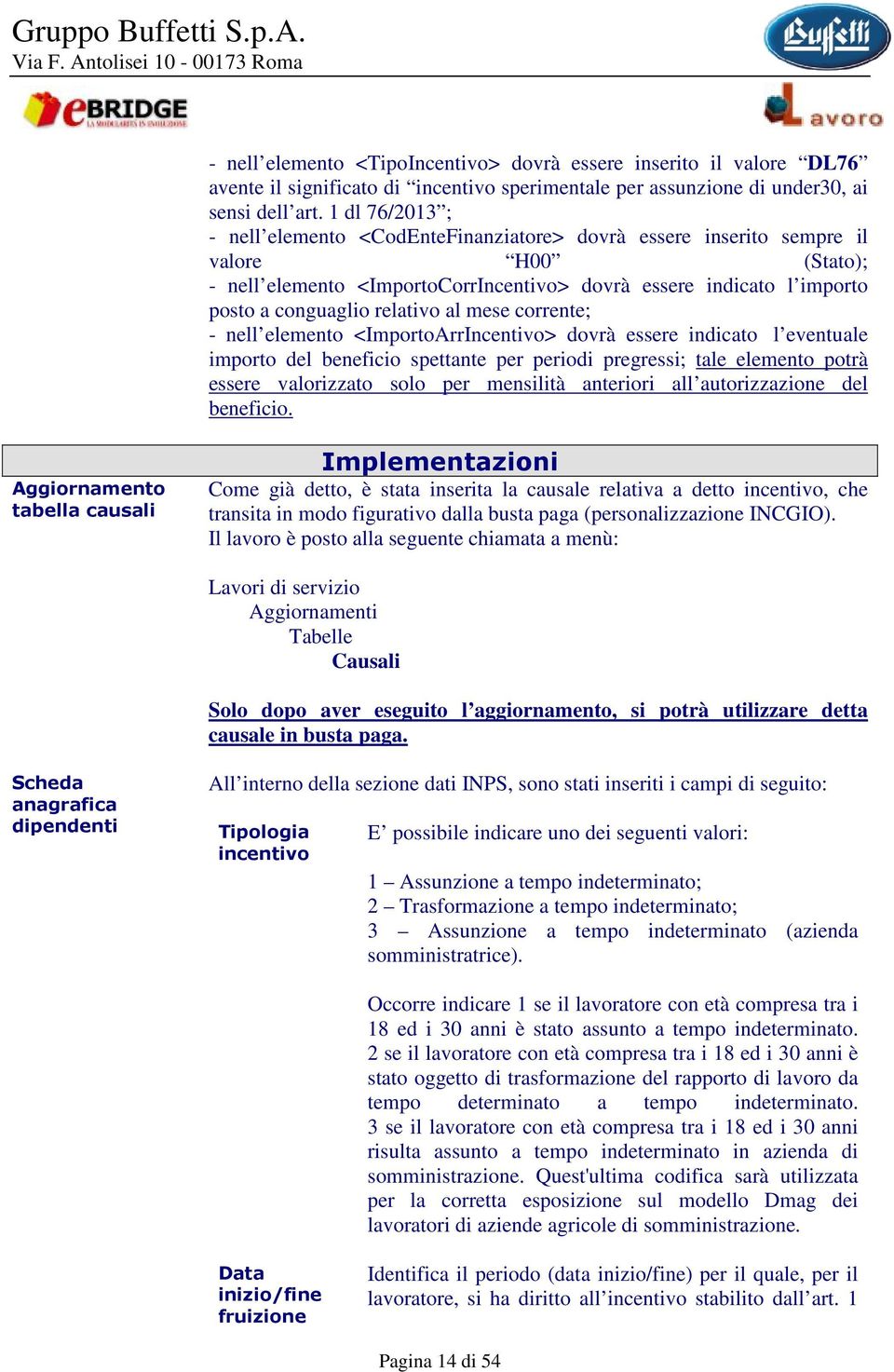 relativo al mese corrente; - nell elemento <ImportoArrIncentivo> dovrà essere indicato l eventuale importo del beneficio spettante per periodi pregressi; tale elemento potrà essere valorizzato solo