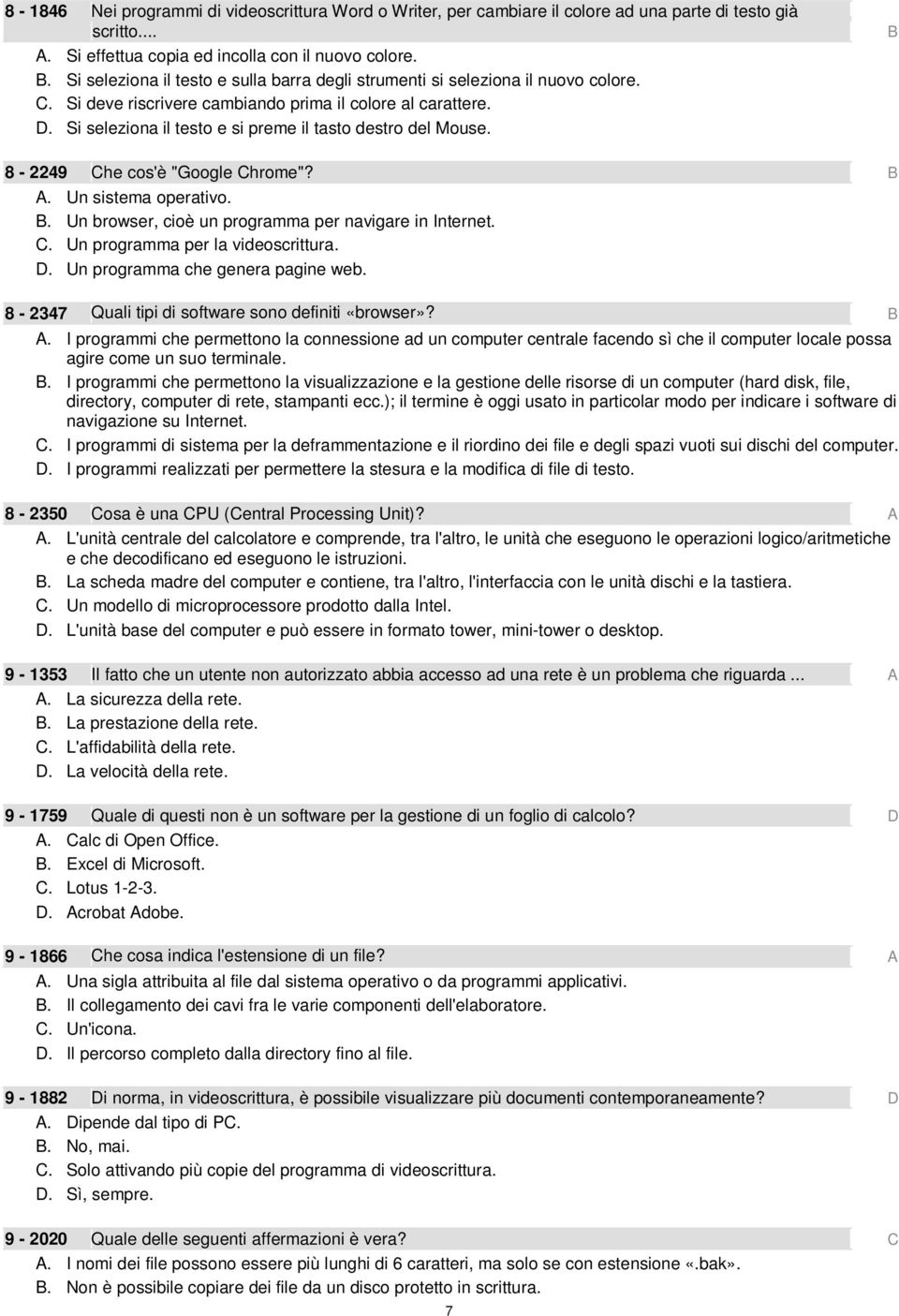 Si seleziona il testo e si preme il tasto destro del Mouse. B 8-2249 Che cos'è "Google Chrome"? B A. Un sistema operativo. B. Un browser, cioè un programma per navigare in Internet. C. Un programma per la videoscrittura.