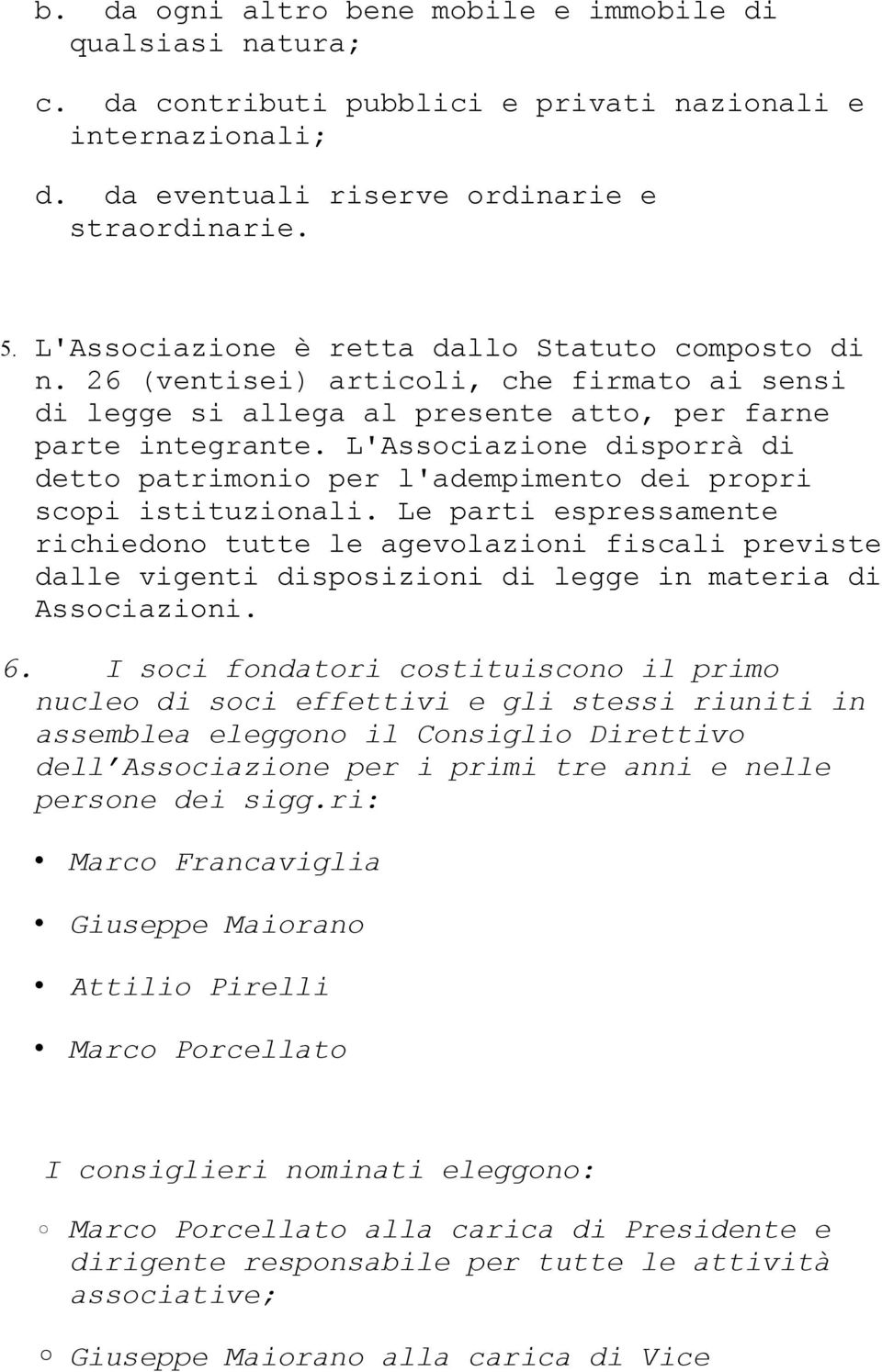 L'Associazione disporrà di detto patrimonio per l'adempimento dei propri scopi istituzionali.