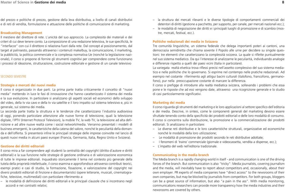 La composizione di una redazione televisiva, le sue specificità, le interfacce con cui il direttore si relaziona fuori dalla rete.