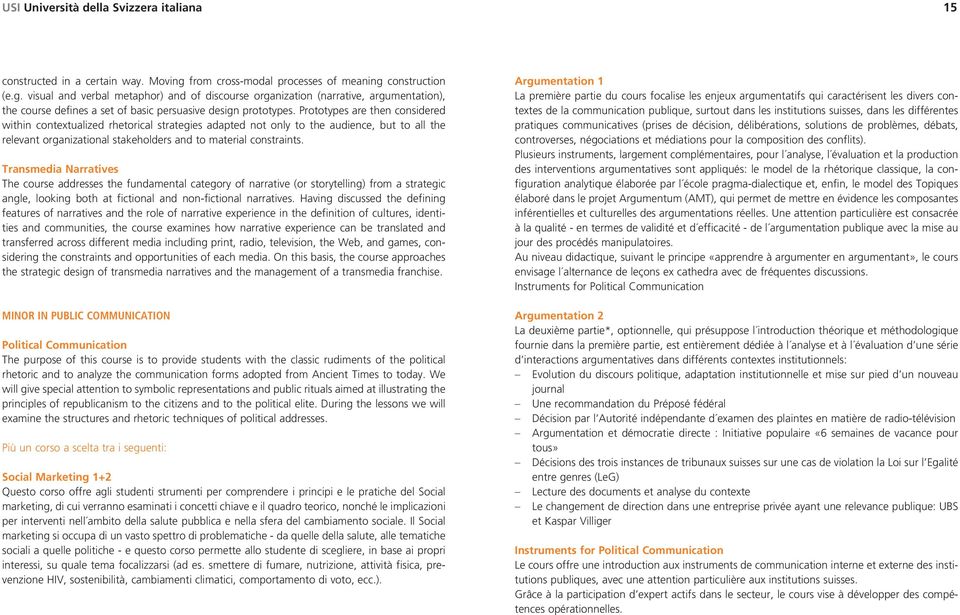 Prototypes are then considered within contextualized rhetorical strategies adapted not only to the audience, but to all the relevant organizational stakeholders and to material constraints.