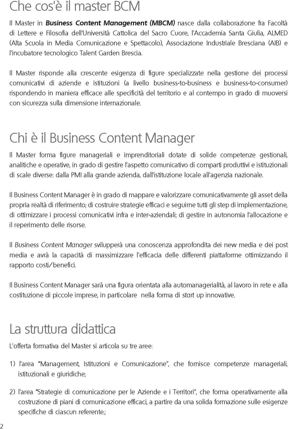 Il Master risponde alla crescente esigenza di figure specializzate nella gestione dei processi comunicativi di aziende e istituzioni (a livello business-to-business e business-to-consumer)