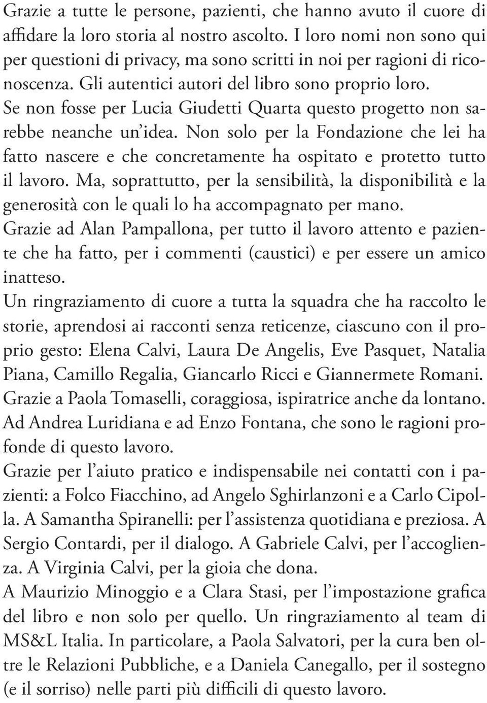 Se non fosse per Lucia Giudetti Quarta questo progetto non sarebbe neanche un idea. Non solo per la Fondazione che lei ha fatto nascere e che concretamente ha ospitato e protetto tutto il lavoro.