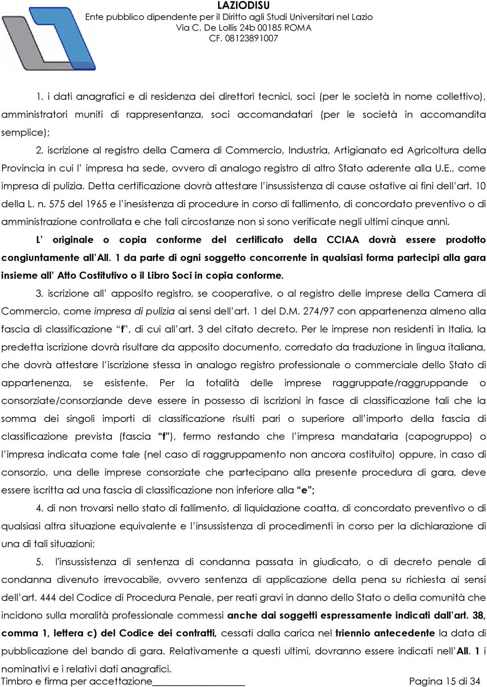 iscrizione al registro della Camera di Commercio, Industria, Artigianato ed Agricoltura della Provincia in cui l impresa ha sede, ovvero di analogo registro di altro Stato aderente alla U.E.