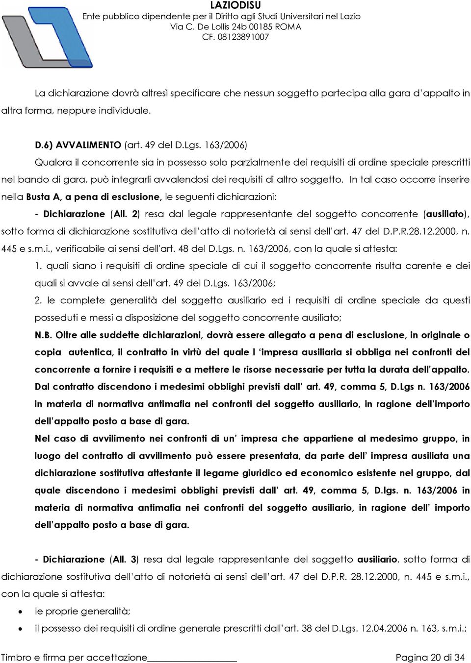 In tal caso occorre inserire nella Busta A, a pena di esclusione, le seguenti dichiarazioni: - Dichiarazione (All.