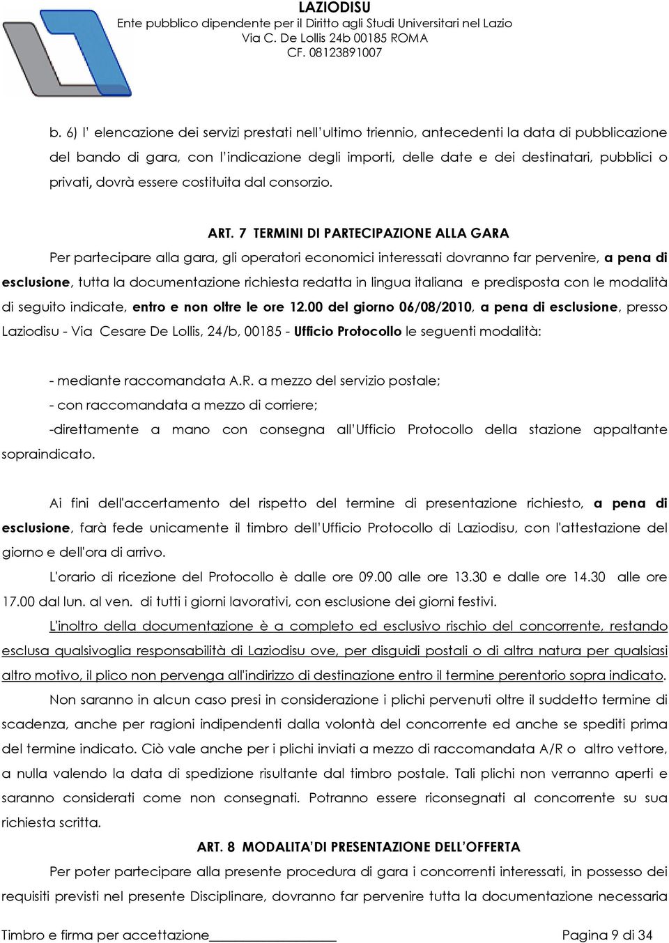 7 TERMINI DI PARTECIPAZIONE ALLA GARA Per partecipare alla gara, gli operatori economici interessati dovranno far pervenire, a pena di esclusione, tutta la documentazione richiesta redatta in lingua