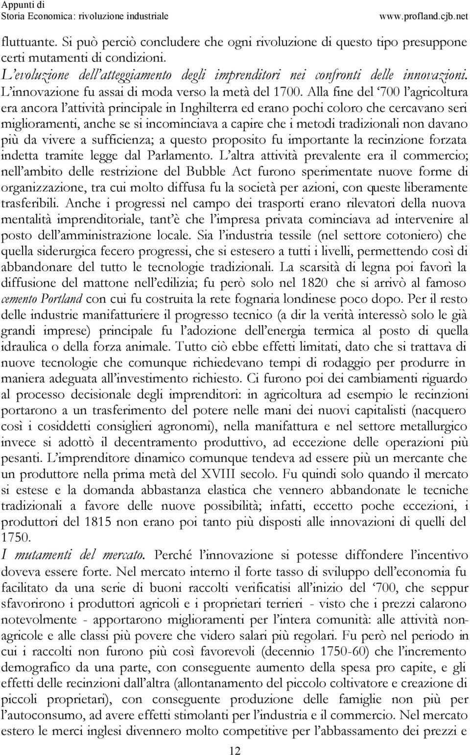 Alla fine del 700 l agricoltura era ancora l attività principale in Inghilterra ed erano pochi coloro che cercavano seri miglioramenti, anche se si incominciava a capire che i metodi tradizionali non