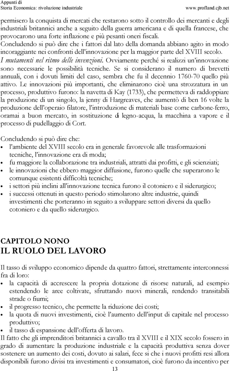 Concludendo si può dire che i fattori dal lato della domanda abbiano agito in modo incoraggiante nei confronti dell innovazione per la maggior parte del XVIII secolo.