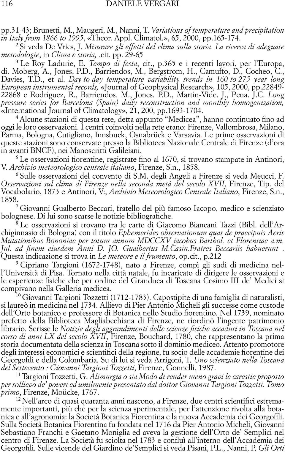 365 e i recenti lavori, per l Europa, di. Moberg, A., Jones, P.D., Barriendos, M., Bergstrom, H., Camuffo, D., Cocheo, C., Davies, T.D., et al.