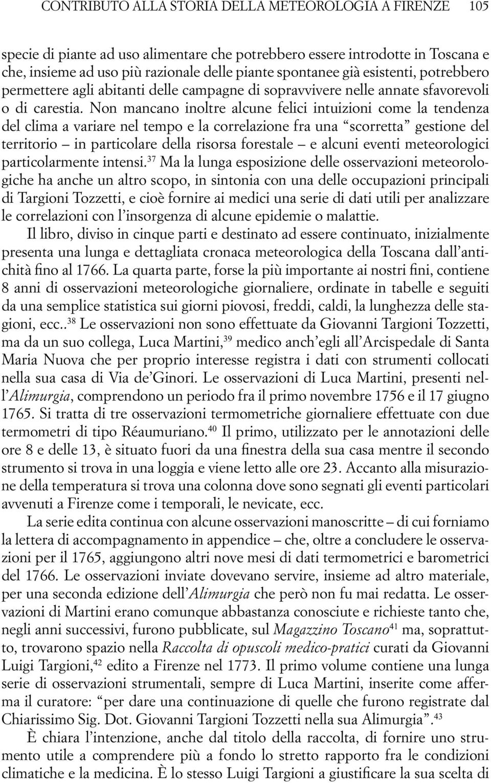 Non mancano inoltre alcune felici intuizioni come la tendenza del clima a variare nel tempo e la correlazione fra una scorretta gestione del territorio in particolare della risorsa forestale e alcuni