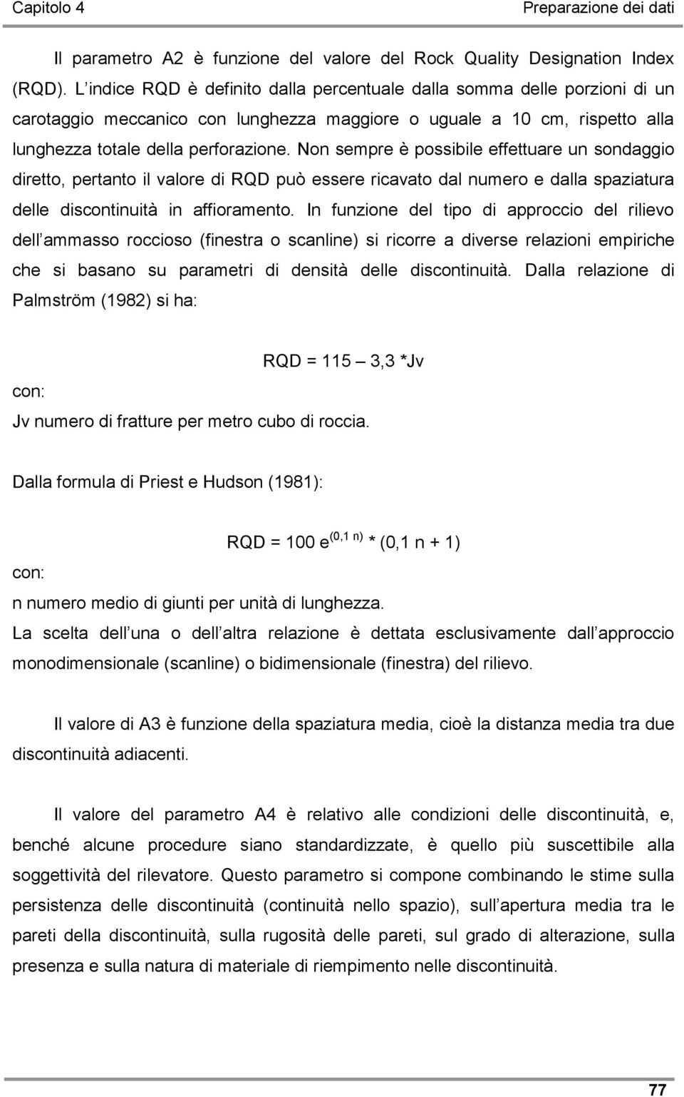 Non sempre è possibile effettuare un sondaggio diretto, pertanto il valore di RQD può essere ricavato dal numero e dalla spaziatura delle discontinuità in affioramento.