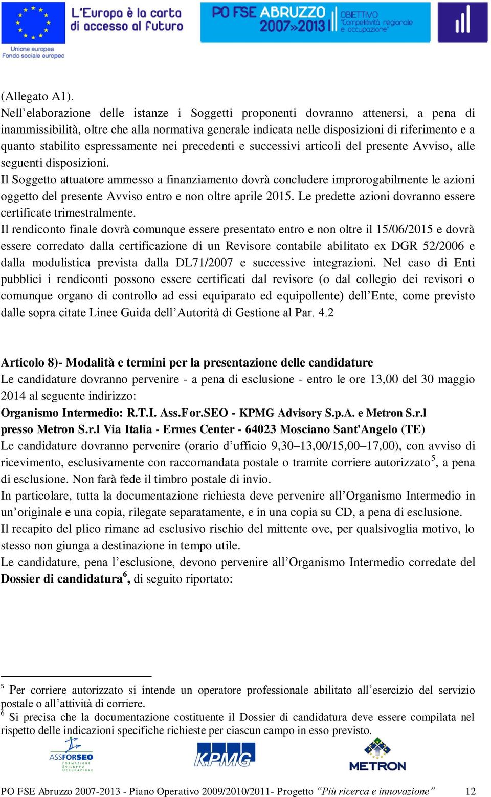 espressamente nei precedenti e successivi articoli del presente Avviso, alle seguenti disposizioni.