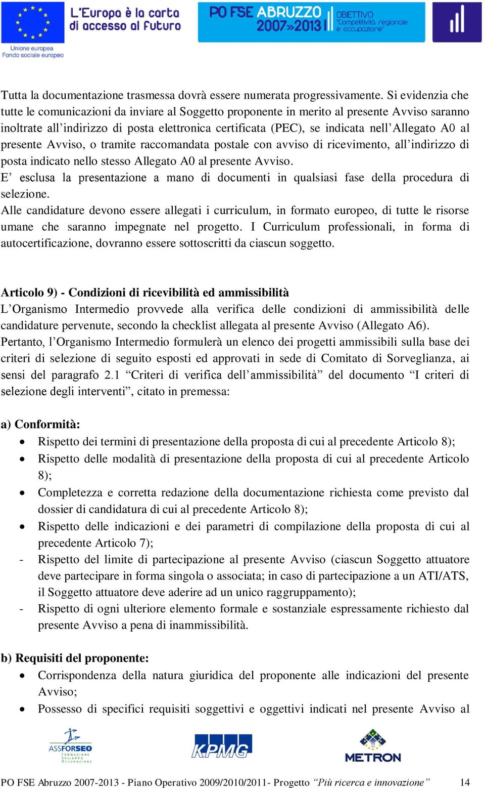 Allegato A0 al presente Avviso, o tramite raccomandata postale con avviso di ricevimento, all indirizzo di posta indicato nello stesso Allegato A0 al presente Avviso.