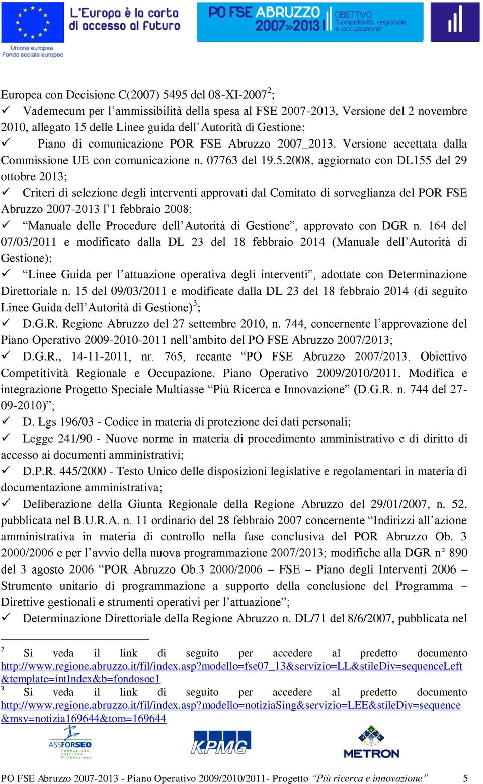 2008, aggiornato con DL155 del 29 ottobre 2013; Criteri di selezione degli interventi approvati dal Comitato di sorveglianza del POR FSE Abruzzo 2007-2013 l 1 febbraio 2008; Manuale delle Procedure