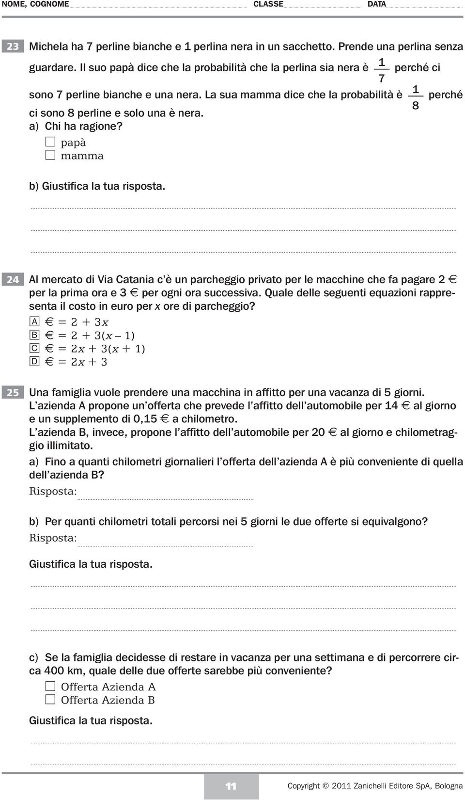 a) Chi ha ragione? q papà q mamma b) Giustifica la tua risposta. 4 Al mercato di Via Catania c è un parcheggio privato per le macchine che fa pagare per la prima ora e 3 per ogni ora successiva.