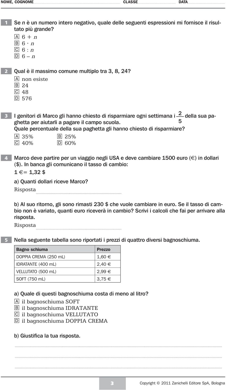 5 Quale percentuale della sua paghetta gli hanno chiesto di risparmiare? a 35% b 5% c 40% d 60% 4 Marco deve partire per un viaggio negli USA e deve cambiare 1500 euro ( ) in dollari ($).