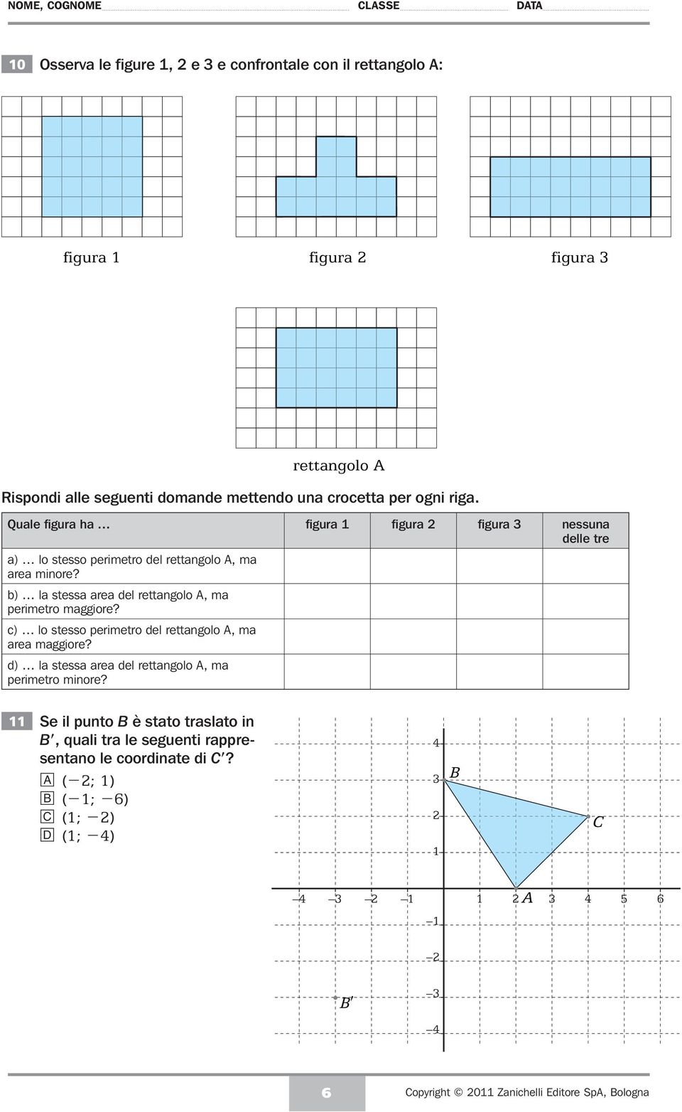 b) la stessa area del rettangolo A, ma perimetro maggiore? c) lo stesso perimetro del rettangolo A, ma area maggiore?