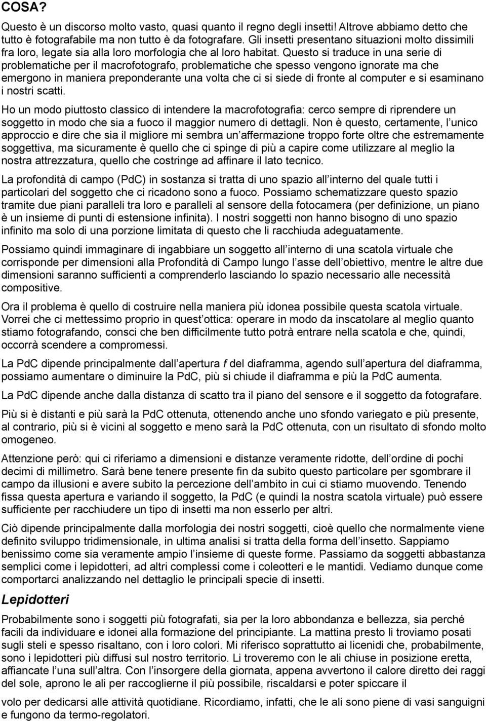 Questo si traduce in una serie di problematiche per il macrofotografo, problematiche che spesso vengono ignorate ma che emergono in maniera preponderante una volta che ci si siede di fronte al