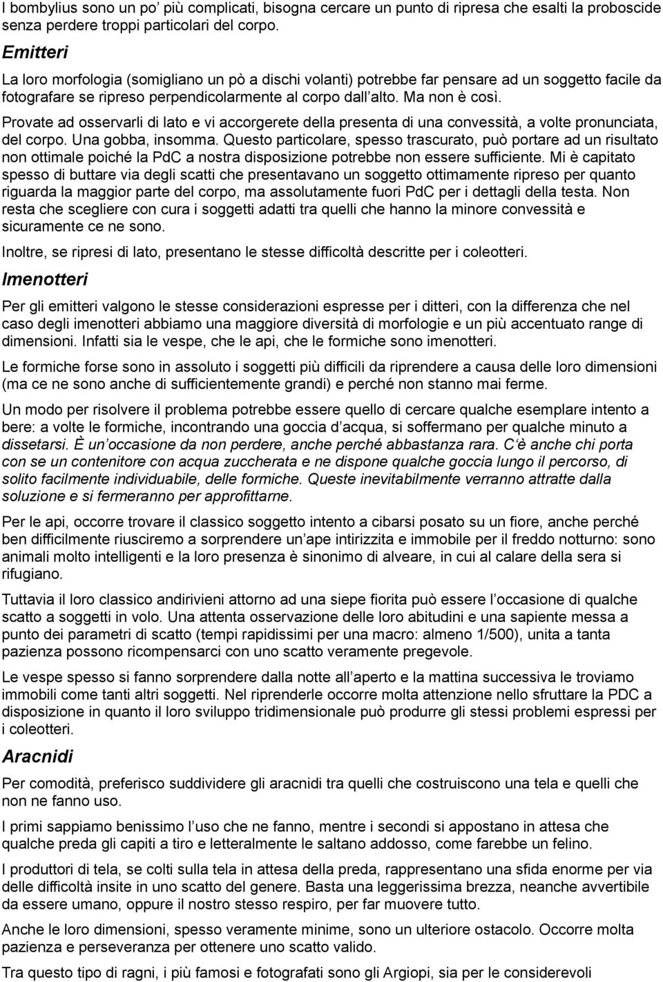 Provate ad osservarli di lato e vi accorgerete della presenta di una convessità, a volte pronunciata, del corpo. Una gobba, insomma.