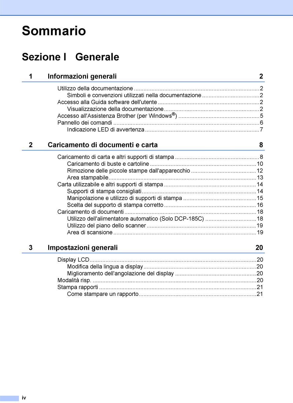 ..7 2 Caricamento di documenti e carta 8 Caricamento di carta e altri supporti di stampa...8 Caricamento di buste e cartoline...10 Rimozione delle piccole stampe dall'apparecchio...12 Area stampabile.