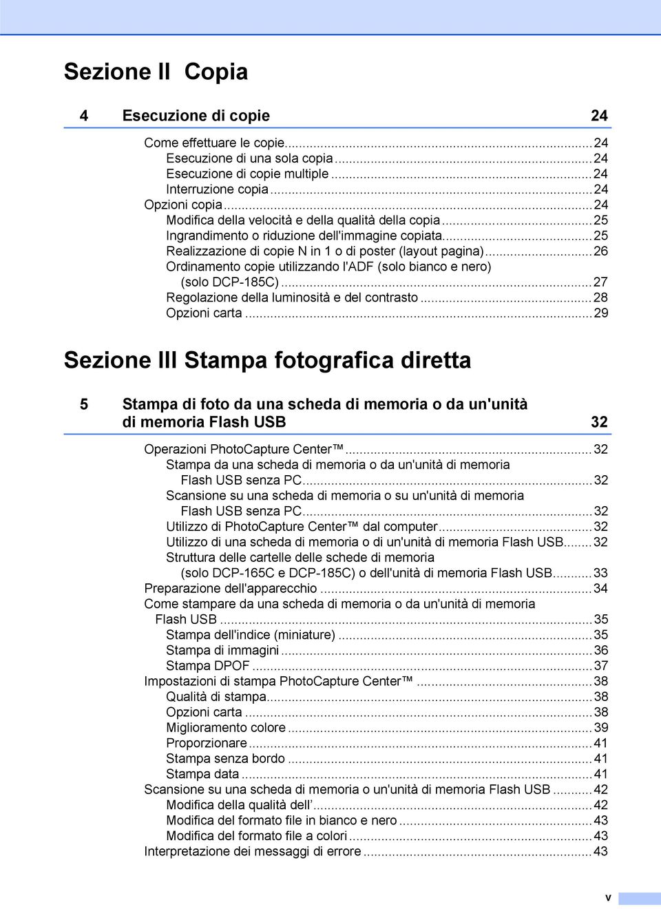 ..26 Ordinamento copie utilizzando l'adf (solo bianco e nero) (solo DCP-185C)...27 Regolazione della luminosità e del contrasto...28 Opzioni carta.