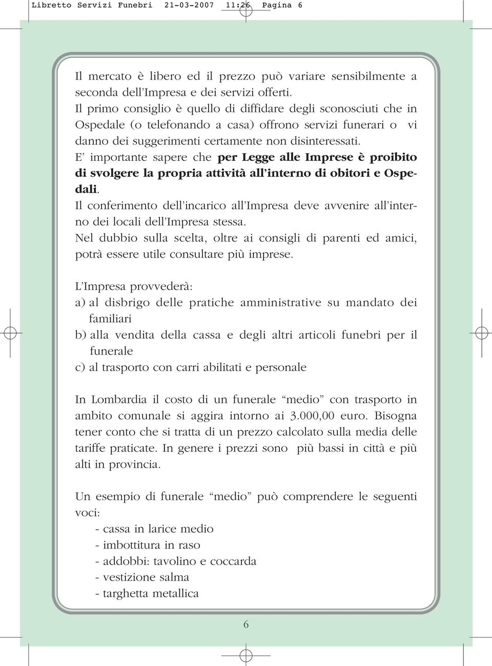 E importante sapere che per Legge alle Imprese è proibito di svolgere la propria attività all interno di obitori e Ospedali.