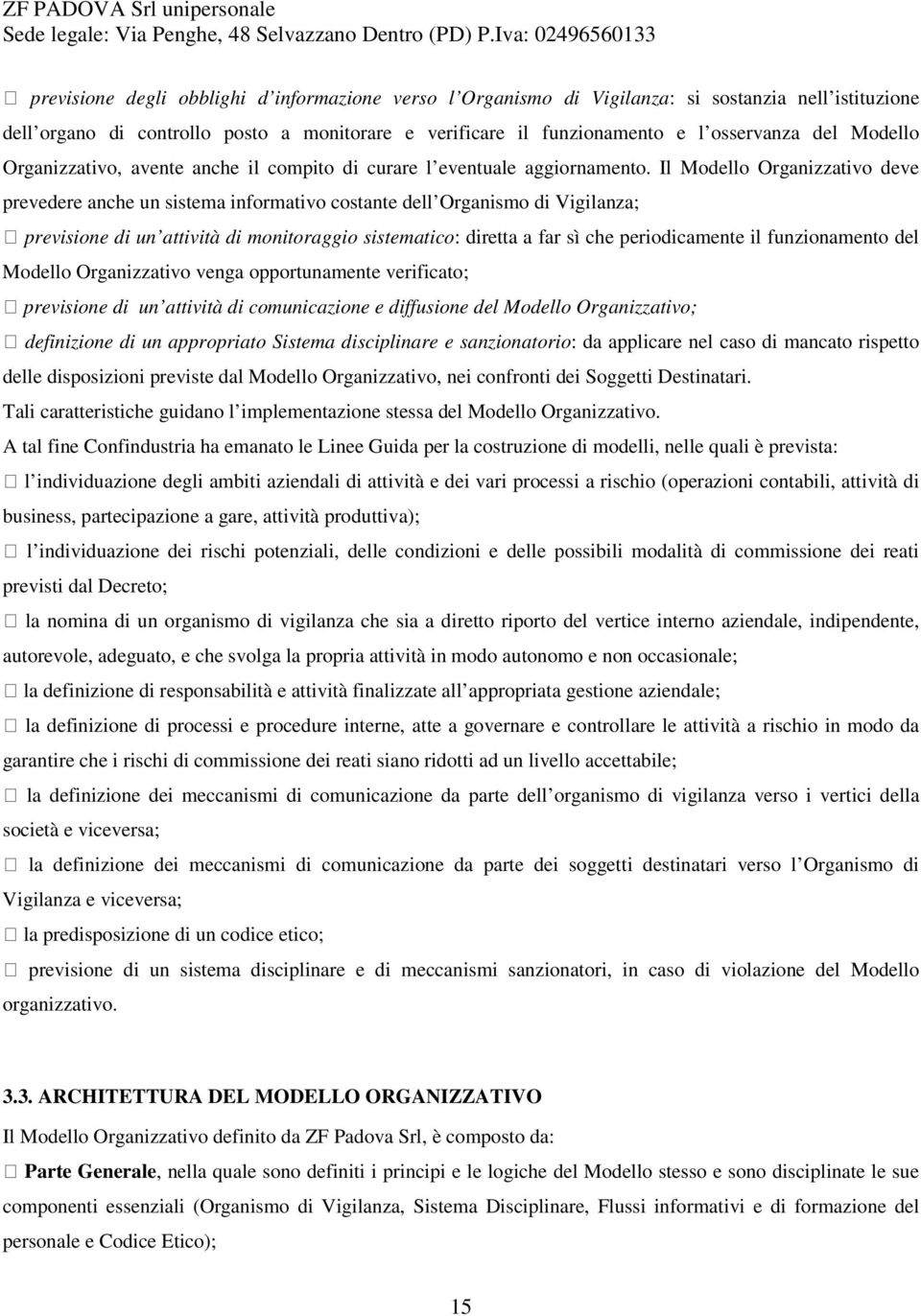 Il Modello Organizzativo deve prevedere anche un sistema informativo costante dell Organismo di Vigilanza; previsione di un attività di monitoraggio sistematico: diretta a far sì che periodicamente