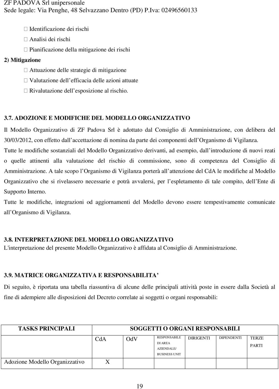 ADOZIONE E MODIFICHE DEL MODELLO ORGANIZZATIVO Il Modello Organizzativo di ZF Padova Srl è adottato dal Consiglio di Amministrazione, con delibera del 30/03/2012, con effetto dall accettazione di