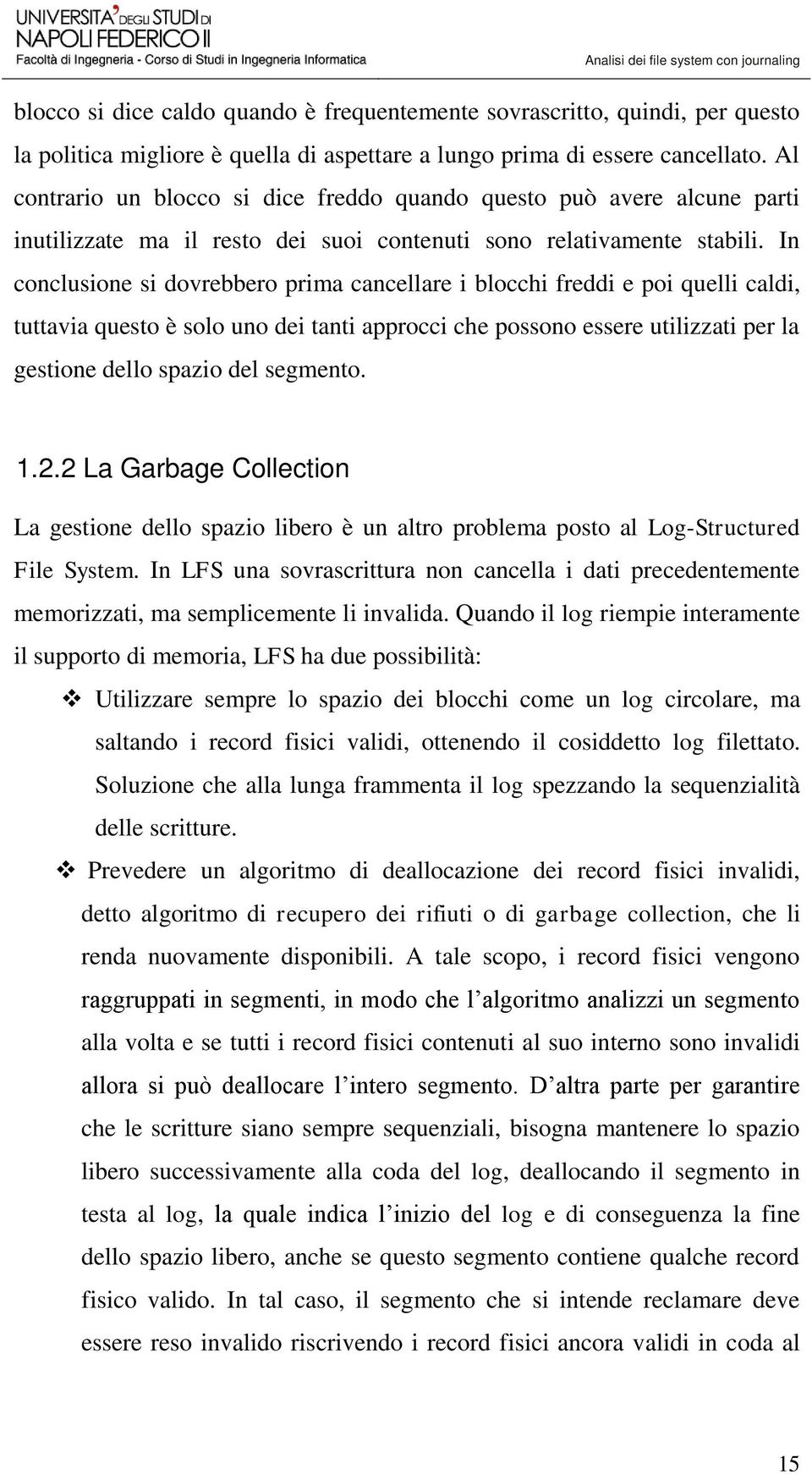 In conclusione si dovrebbero prima cancellare i blocchi freddi e poi quelli caldi, tuttavia questo è solo uno dei tanti approcci che possono essere utilizzati per la gestione dello spazio del