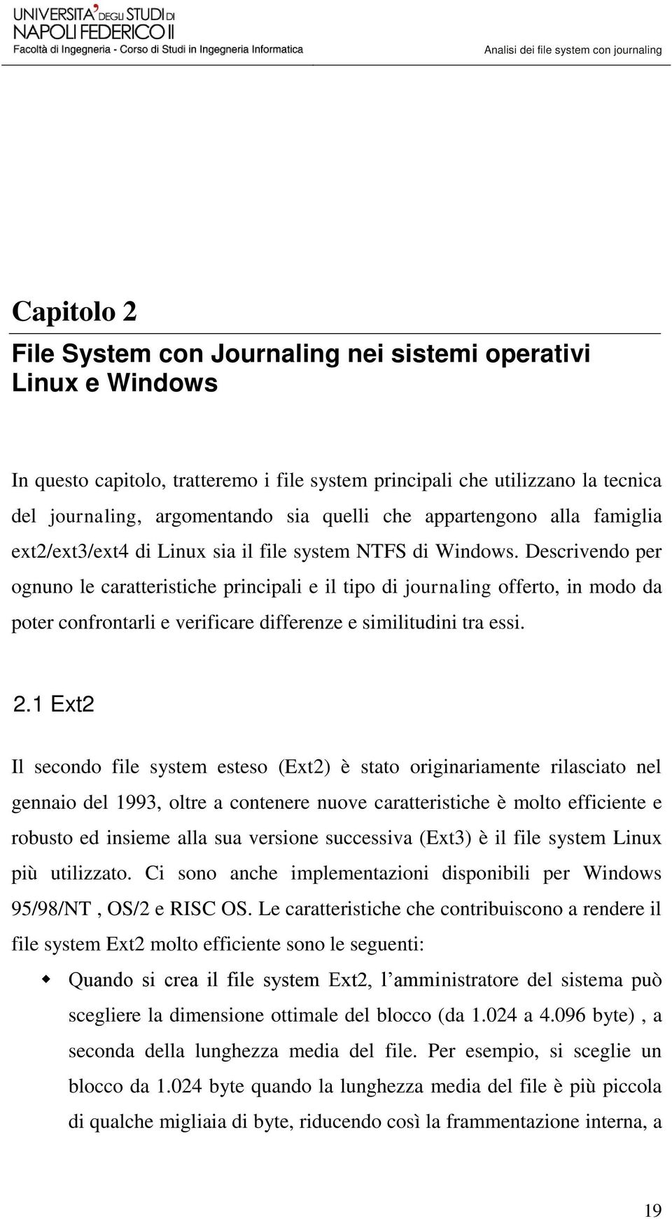 Descrivendo per ognuno le caratteristiche principali e il tipo di journaling offerto, in modo da poter confrontarli e verificare differenze e similitudini tra essi. 2.