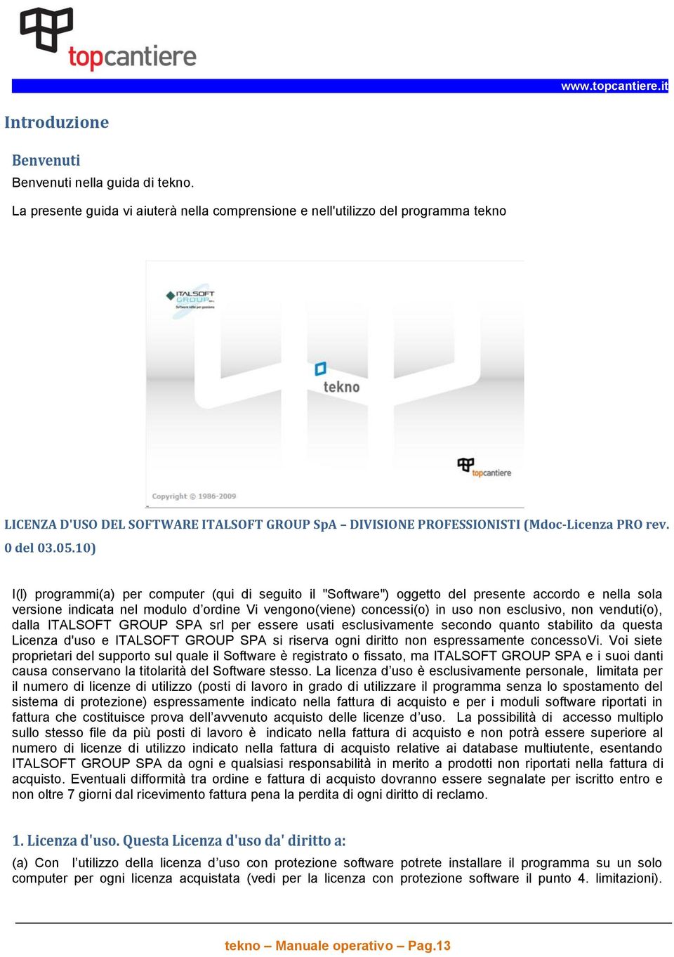 10) I(l) programmi(a) per computer (qui di seguito il "Software") oggetto del presente accordo e nella sola versione indicata nel modulo d ordine Vi vengono(viene) concessi(o) in uso non esclusivo,