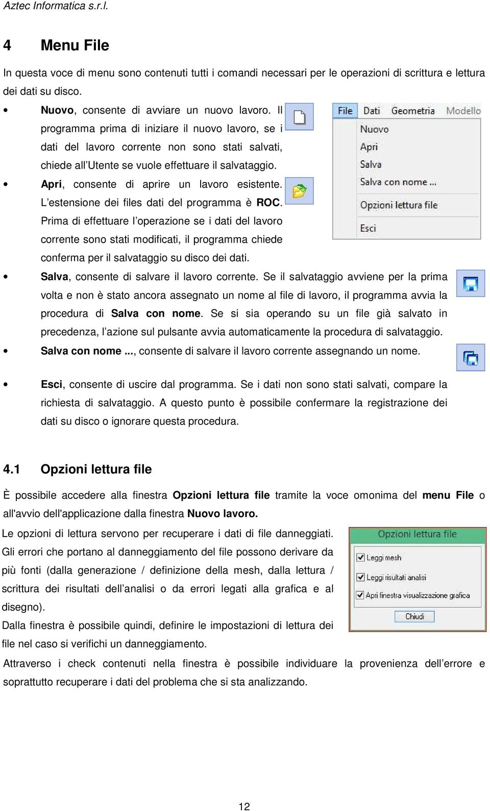 Apri, consente di aprire un lavoro esistente. L estensione dei files dati del programma è ROC.