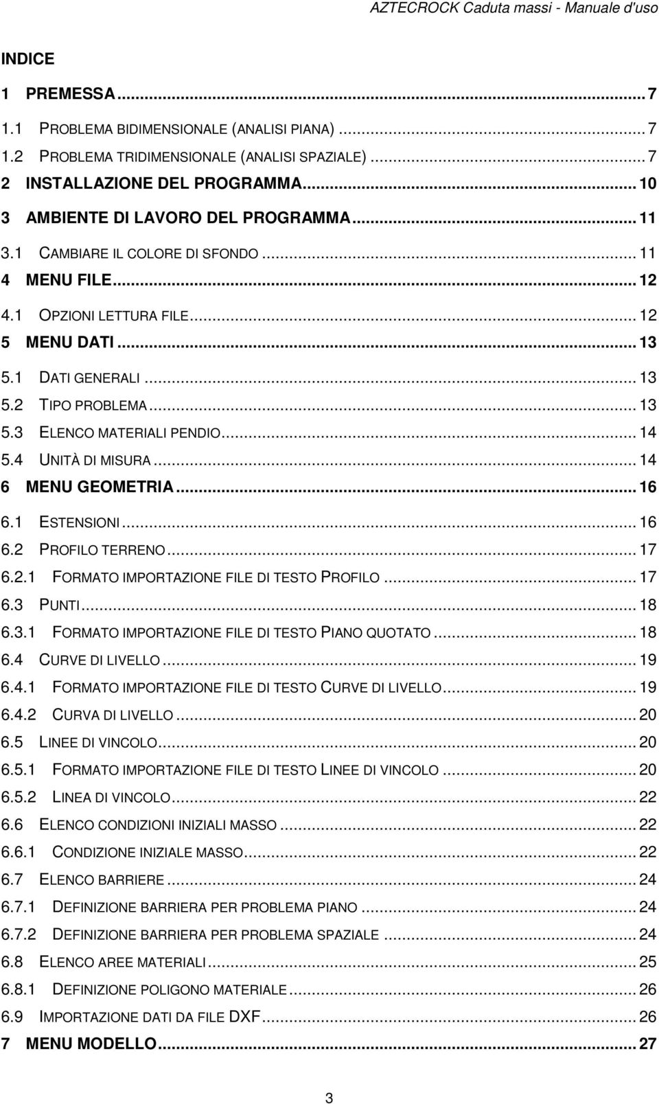 .. 13 5.3 ELENCO MATERIALI PENDIO... 14 5.4 UNITÀ DI MISURA... 14 6 MENU GEOMETRIA... 16 6.1 ESTENSIONI... 16 6.2 PROFILO TERRENO... 17 6.2.1 FORMATO IMPORTAZIONE FILE DI TESTO PROFILO... 17 6.3 PUNTI.