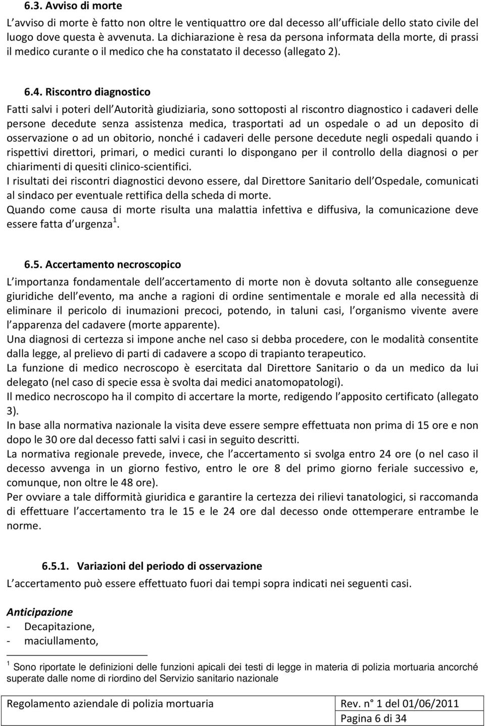 Riscontro diagnostico Fatti salvi i poteri dell Autorità giudiziaria, sono sottoposti al riscontro diagnostico i cadaveri delle persone decedute senza assistenza medica, trasportati ad un ospedale o