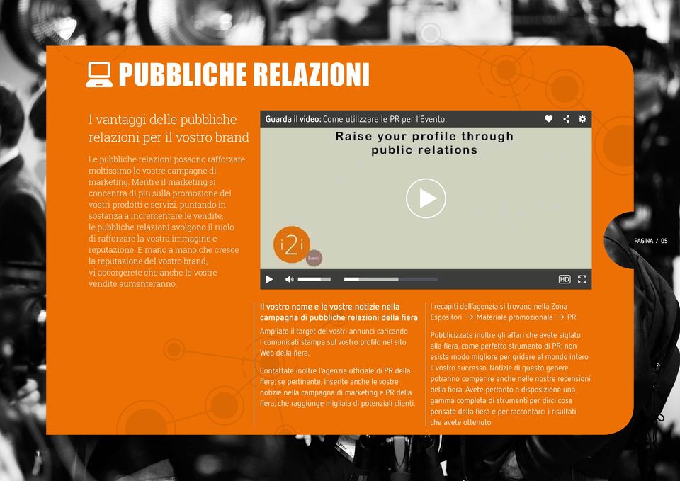 Mentre il marketing si concentra di più sulla promozione dei vostri prodotti e servizi, puntando in sostanza a incrementare le vendite, le pubbliche relazioni svolgono il ruolo di rafforzare la