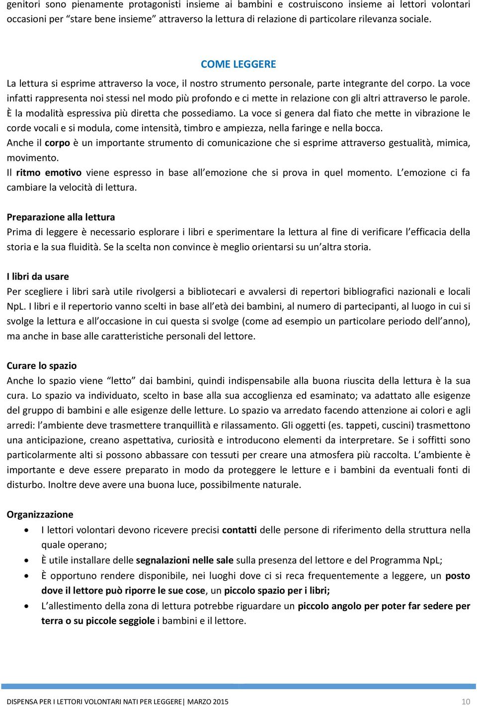 La voce infatti rappresenta noi stessi nel modo più profondo e ci mette in relazione con gli altri attraverso le parole. È la modalità espressiva più diretta che possediamo.