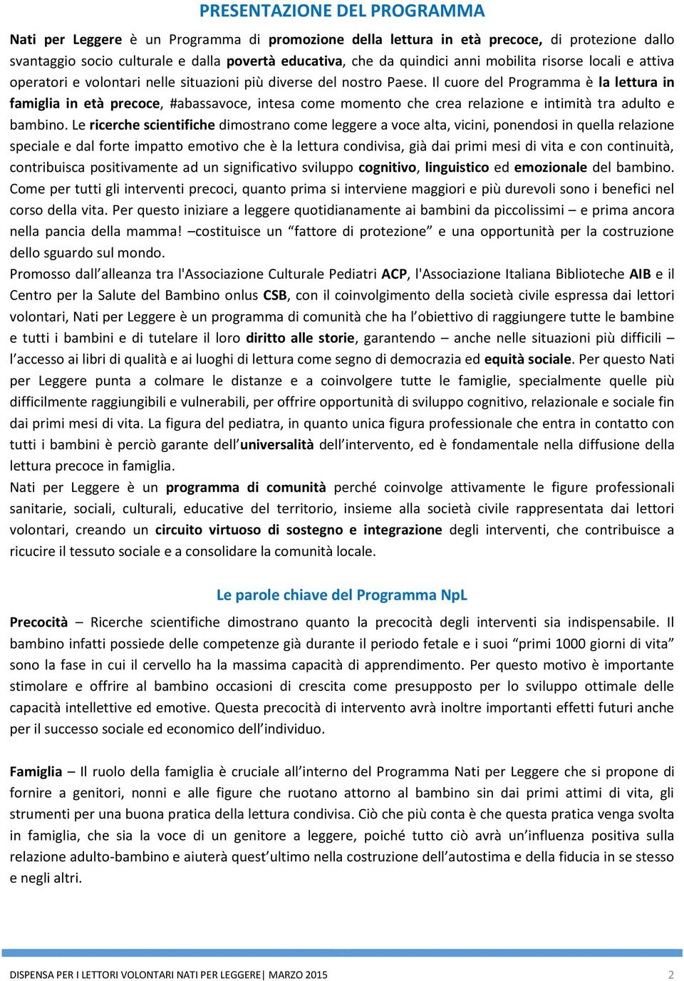 Il cuore del Programma è la lettura in famiglia in età precoce, #abassavoce, intesa come momento che crea relazione e intimità tra adulto e bambino.