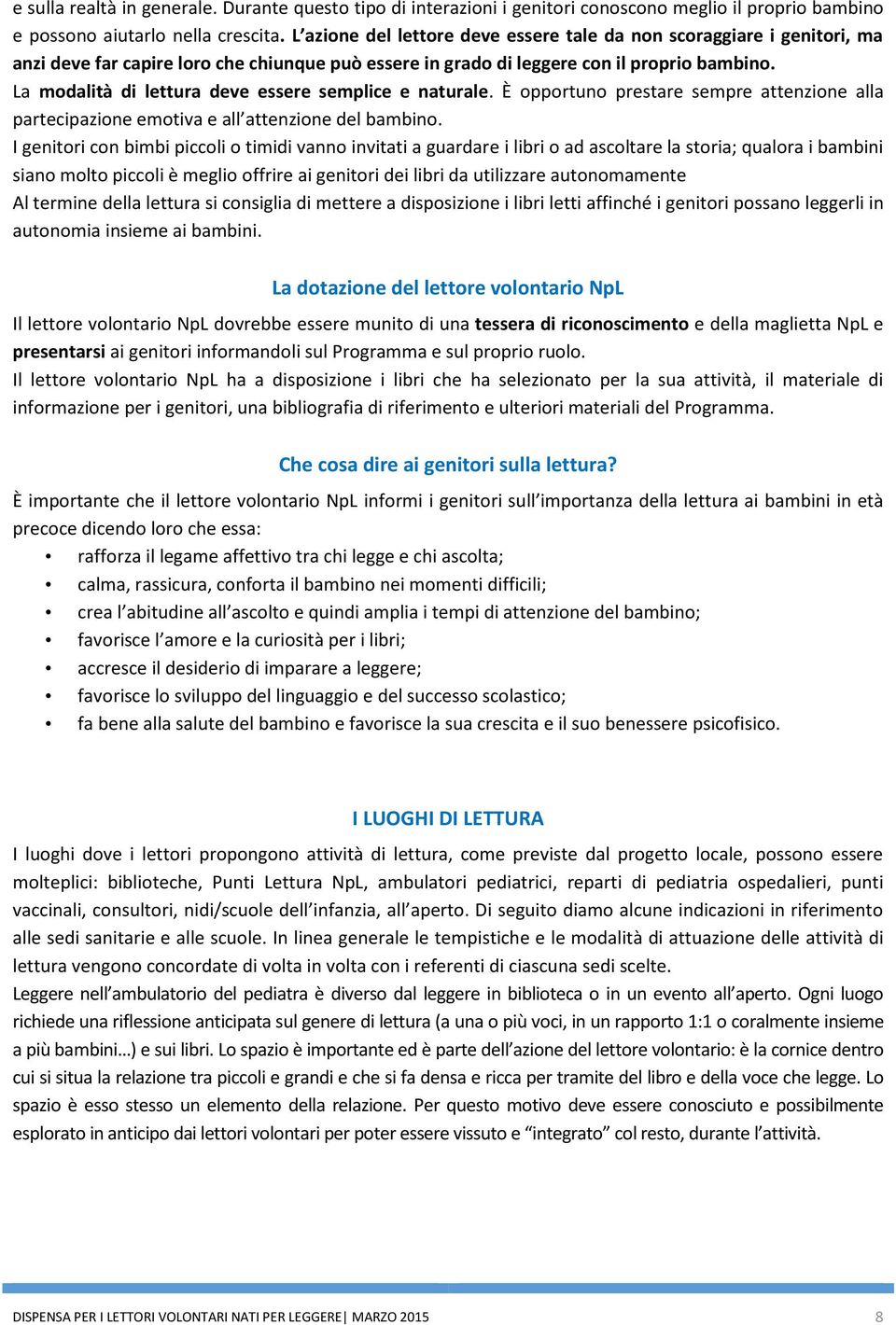 La modalità di lettura deve essere semplice e naturale. È opportuno prestare sempre attenzione alla partecipazione emotiva e all attenzione del bambino.