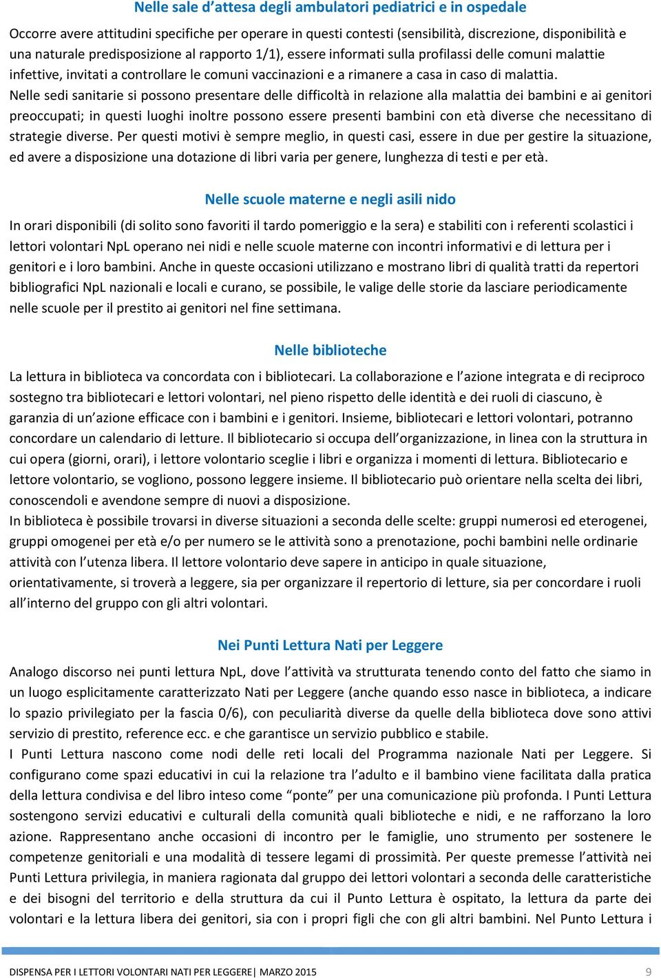 Nelle sedi sanitarie si possono presentare delle difficoltà in relazione alla malattia dei bambini e ai genitori preoccupati; in questi luoghi inoltre possono essere presenti bambini con età diverse