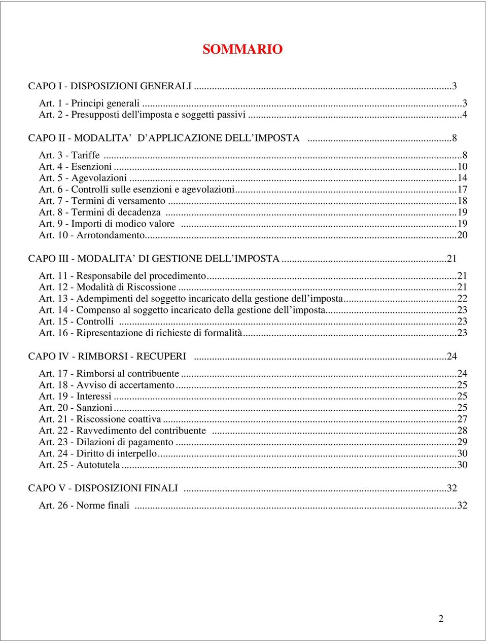 9 - Importi di modico valore...19 Art. 10 - Arrotondamento...20 CAPO III - MODALITA DI GESTIONE DELL IMPOSTA...21 Art. 11 - Responsabile del procedimento...21 Art. 12 - Modalità di Riscossione...21 Art. 13 - Adempimenti del soggetto incaricato della gestione dell imposta.