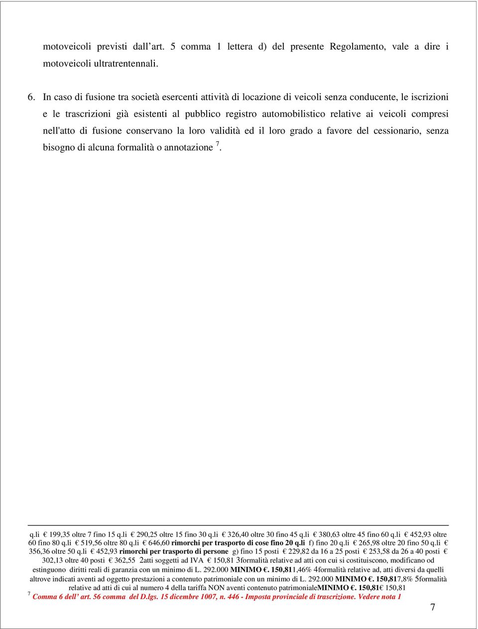 compresi nell'atto di fusione conservano la loro validità ed il loro grado a favore del cessionario, senza bisogno di alcuna formalità o annotazione 7. q.li 199,35 oltre 7 fino 15 q.