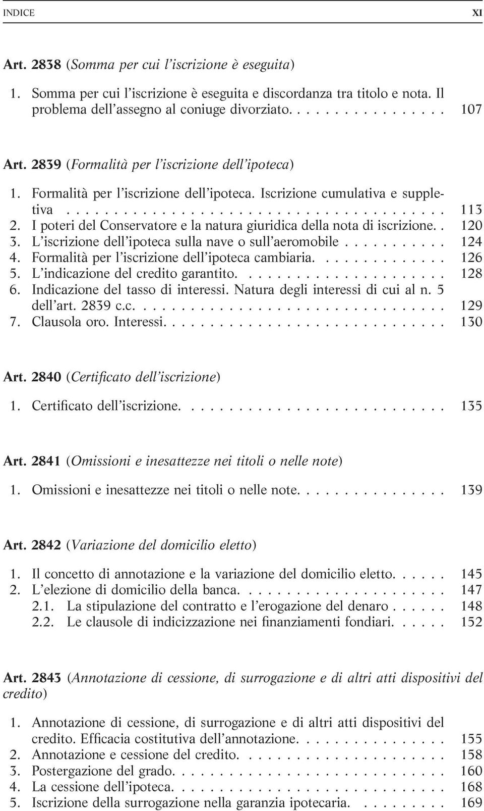 I poteri del Conservatore e la natura giuridica della nota di iscrizione.. 120 3. L iscrizione dell ipoteca sulla nave o sull aeromobile... 124 4. Formalità per l iscrizione dell ipoteca cambiaria.