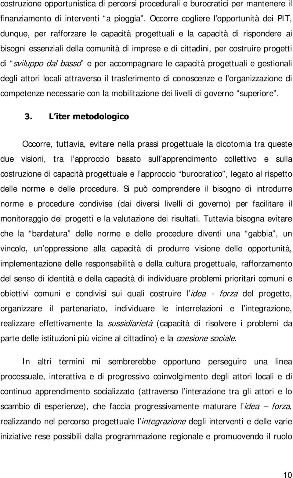 progetti di sviluppo dal basso e per accompagnare le capacità progettuali e gestionali degli attori locali attraverso il trasferimento di conoscenze e l organizzazione di competenze necessarie con la